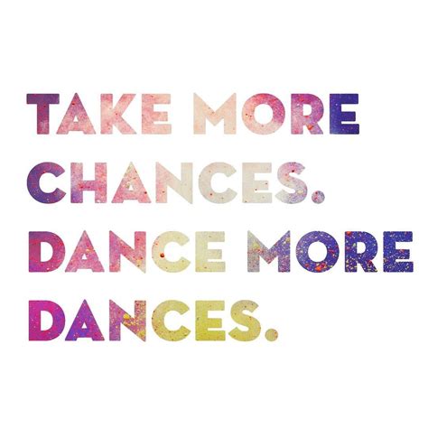“100 Dance Quotes To Inspire You To Dance” ‘take More Chances Dance