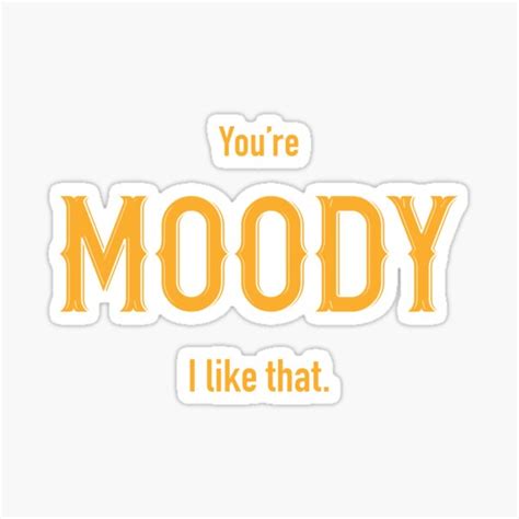 Youre Moody I Like That Sticker By Jazzydevil In 2021 Moody