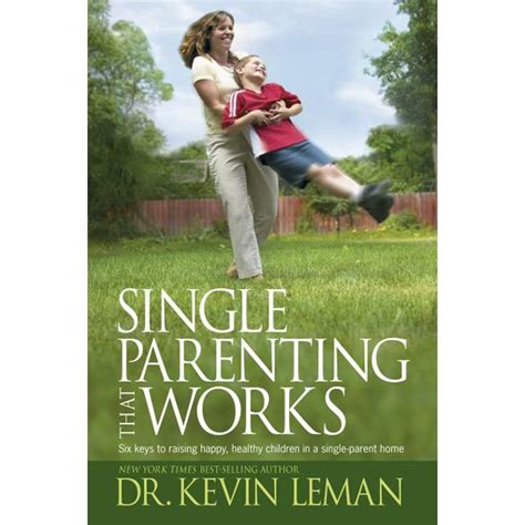 Single Parenting That Works Six Keys To Raising Happy Healthy