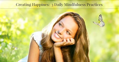 Creating Happiness 3 Daily Mindfulness Practices