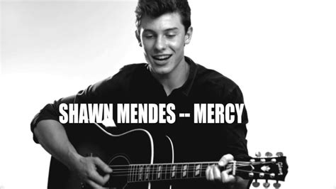 Mercy song is from the album illuminate.the song is sung by shawn mendes.the song's music is composed & penned by shawn mendes, teddy geiger, danny parker, ilsey juber. Shawn Mendes - Mercy (Official Lyrics) - YouTube