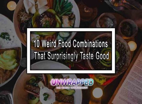 10 Weird Food Combinations That Surprisingly Taste Good