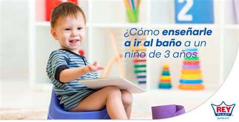 ¿cómo Enseñarle A Ir Al Baño A Un Niño De 3 Años Reyplast