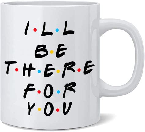 Friends Tv Show Coffee Mug Ill Be There For You Mug 11oz Double