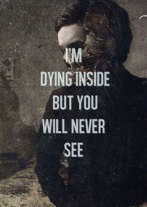 Im Dying Inside But Youll Never See Im Dying Inside Die Quotes