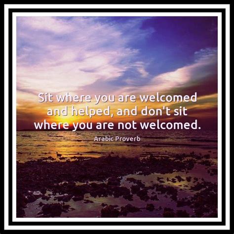 Sit Where You Are Welcomed And Helped And Dont Sit Where You Are Not