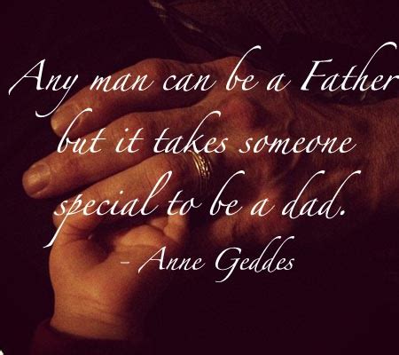 It takes someone special to be a dad. Any Man can be a Father but it takes someone special to be a dad ~ Father Quote - Quotespictures.com