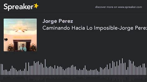 Caminando Hacia Lo Imposible Jorge Perez Part 4 Of 4 Made With