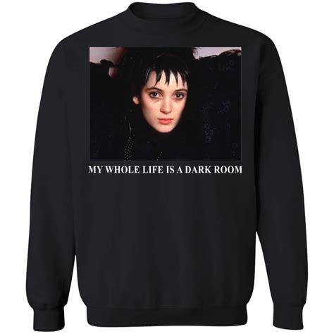 The author didn't say that. Beetlejuice My Whole Life Is A Dark Room shirt sweatshirt ...