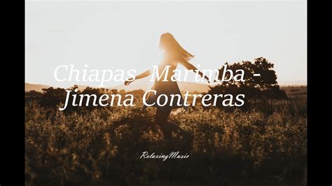 relaxing music 1 hour of music to enjoy chiapas marimba from jimena contreras youtube