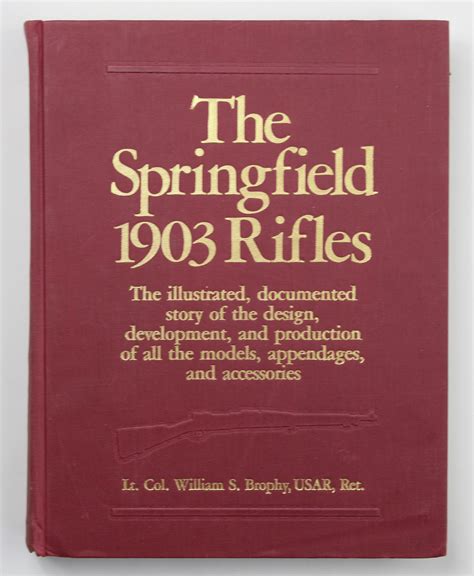 The Springfield 1903 Rifles The Illustrated Documented Story Of The