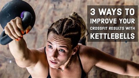 3 Ways To Improve Crossfit Results With Kettlebells