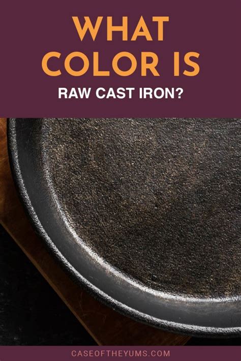 What Color Is Raw Cast Iron Case Of The Yums