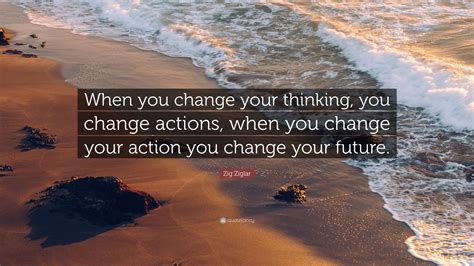 Zig Ziglar Quote When You Change Your Thinking You Change Actions