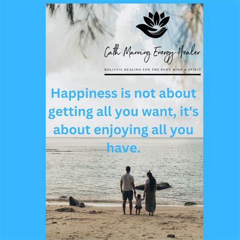 Happiness Is Not About Getting All You Want Its About Enjoying All