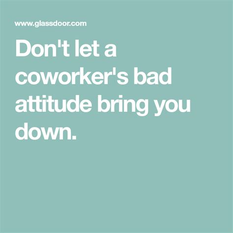 Don T Let A Coworker S Bad Attitude Bring You Down Negative Attitude Bring It On Let It Be