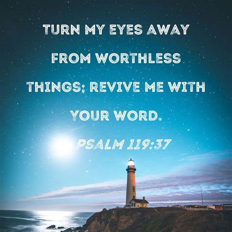 Psalm 119 37 Turn My Eyes Away From Worthless Things Revive Me With