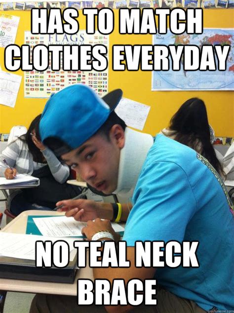 Has To Match Clothes Everyday No Teal Neck Brace Misc Quickmeme