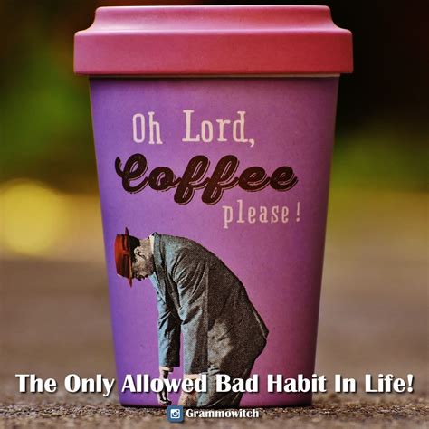 The only bad habit allowed in life, according to my humble opinion ...