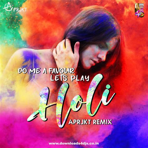 Do Me A Favor Lets Play Holi Aprjkt Remix Downloads4djs