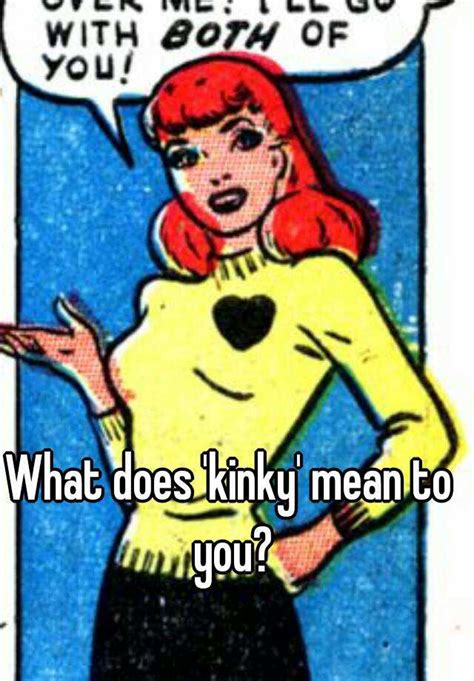 What Does Kinky Mean To You