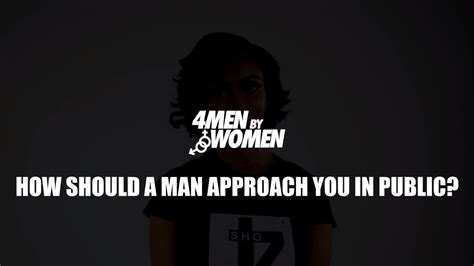 Selam How Should A Man Approach You In Public 4 Men By Women