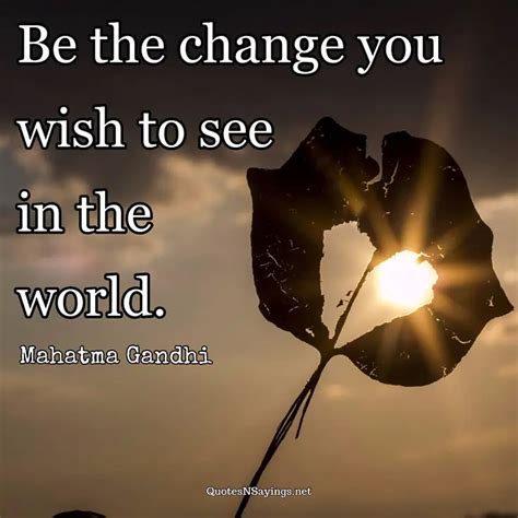 Be The Change You Wish To See In The World Mahatma Gandhi