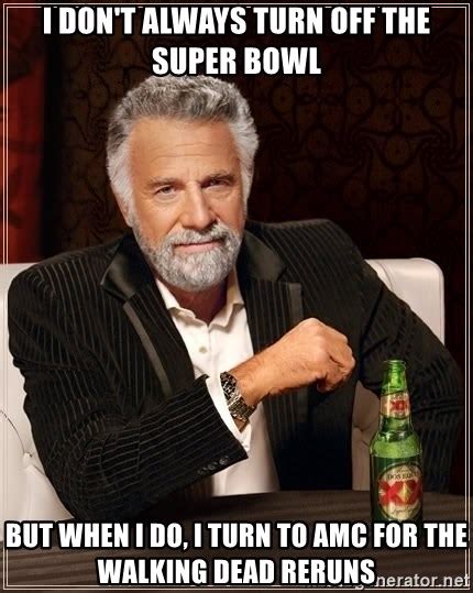 I Dont Always Turn Off The Super Bowl But When I Do I Turn To Amc