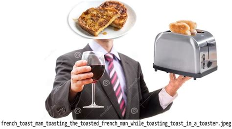 French Toast Man Toasting The Toasted French Man While Toasting Toast