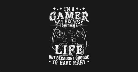 Im A Gamer Because I Choose To Have Many Lives Shirt Gamer Gamer
