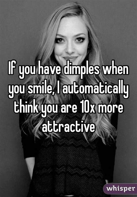 If You Have Dimples When You Smile I Automatically Think You Are 10x
