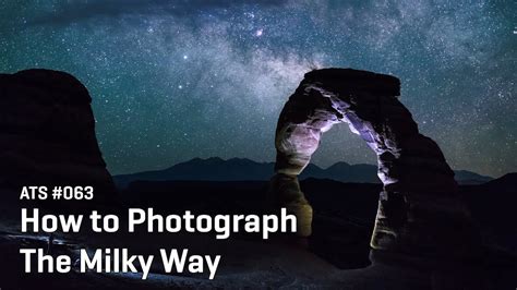 Approaching The Scene 063 How To Photograph The Milky Way Youtube