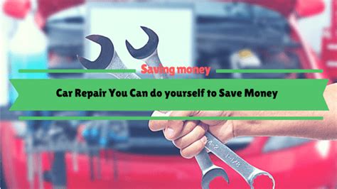 Car Repair You Can Do Yourself To Save Money Daily Money Saving