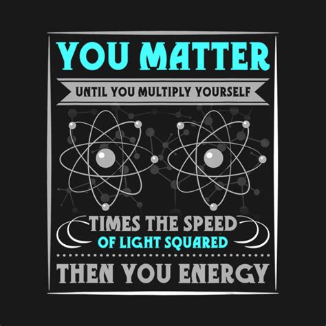 You Matter You Energy Funny Physicist Physics Lover You Matter You
