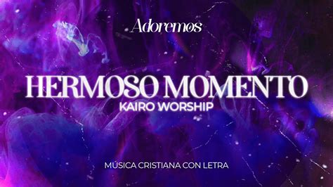 HERMOSO MOMENTO Letra Kairo Worship Adoremos YouTube Music