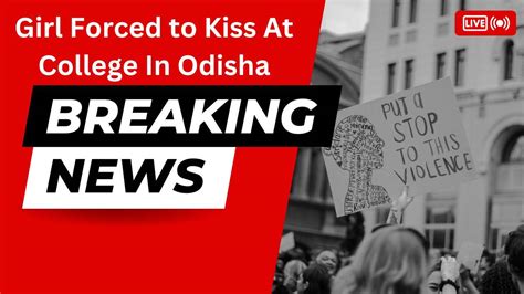 girl forced to kiss at college in odisha the news vivo