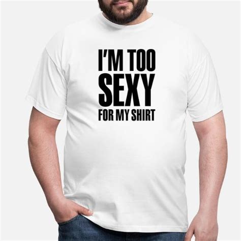 I M Too Sexy For My Shirt Men S T Shirt Spreadshirt