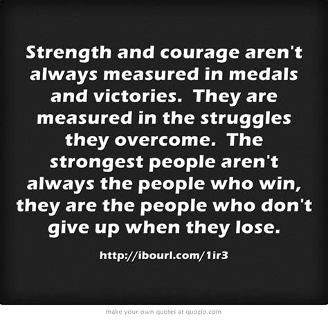 Strength And Courage Arent Always Measured In Medals And
