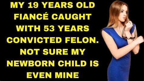 My 19 Years Old Fiance Caught With 53 Years Old Convicted Felon Youtube