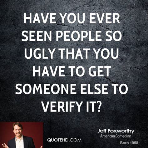 You can to use those 7 images of quotes as a desktop wallpapers. Jeff Foxworthy Quotes | QuoteHD