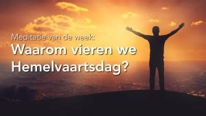 Hemelvaartsdag vind ik de leukste christelijke feestdag. Meditatie 21 Waarom vieren we Hemelvaartsdag? | Vrij Zijn