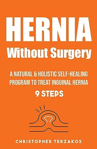 Hernia Without Surgery A Natural And Holistic Self Healing Program To