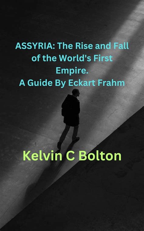 ASSYRIA The Rise And Fall Of The World S First Empire A Guide By