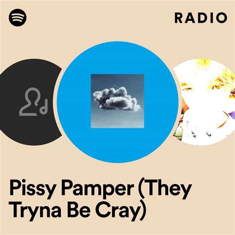 pissy pamper they tryna be cray radio playlist by spotify spotify