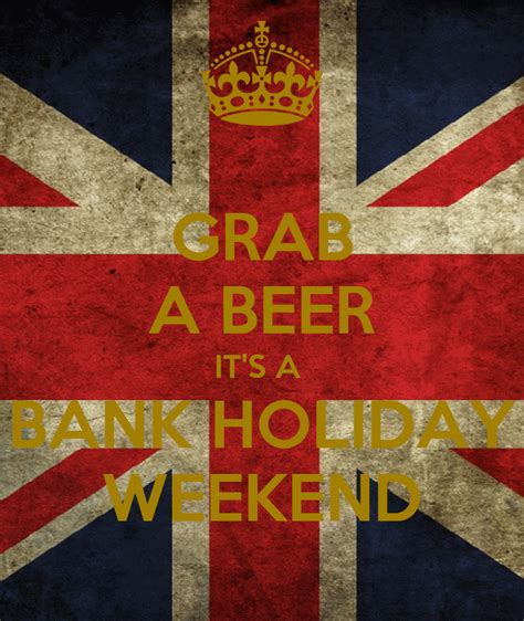 Grab A Beer Its A Bank Holiday Weekend Keep Calm And Carry On Image