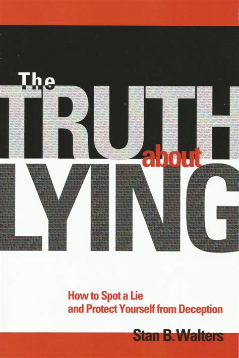 The Truth About Lying How To Spot A Lie And Protect Yourself From