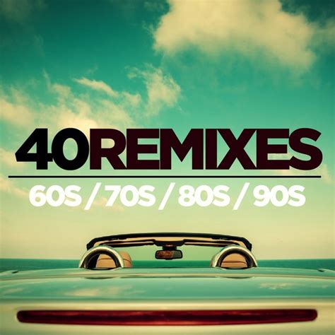 40 best of 60s 70s 80s 90s remixes by various artists on tidal