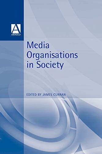 Media Organisations In Society By James Curran Goldsmiths University