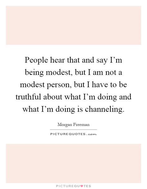 people hear that and say i m being modest but i am not a modest picture quotes