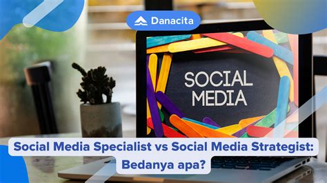 Social Media Specialist Vs Social Media Strategist Bedanya Apa Danacita